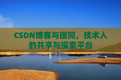 CSDN博客与搜同，技术人的共享与探索平台