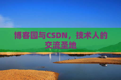 博客园与CSDN，技术人的交流圣地