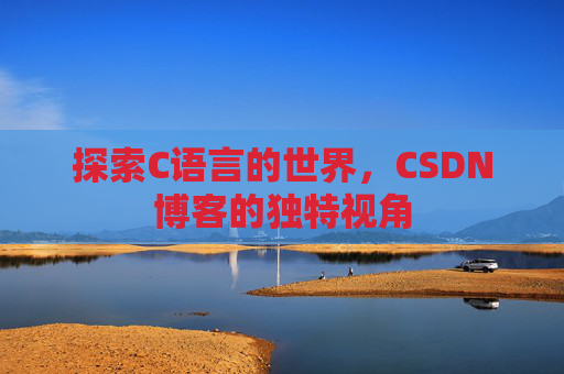 探索C语言的世界，CSDN博客的独特视角